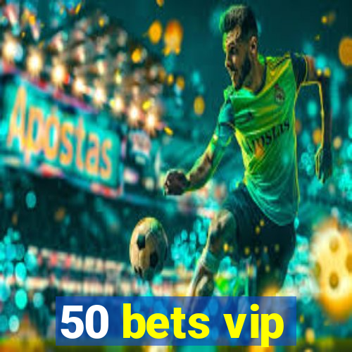 50 bets vip